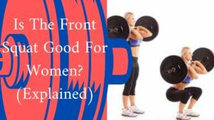 Is The Front Squat Good For Women? (Explained)