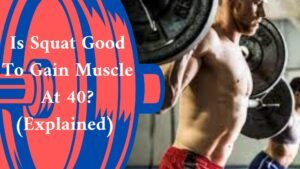 Is Squat Good To Gain Muscle At 40? (Explained)