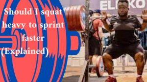 Should I squat heavy to sprint faster (Explained) 