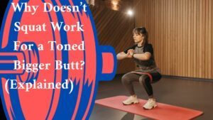 Why Doesn’t Squat Work For a Toned Bigger Butt? (Explained)