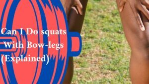 Can I Do squats With Bow-legs (Explained)