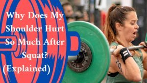 Why Does My Shoulder Hurt So Much After Squat? (Explained)
