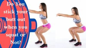 Do You stick your butt out when you squat or Not? (Explained)