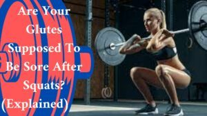 Are Your Glutes Supposed To Be Sore After Squats? (Explained)