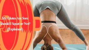 My Glutes Are Sore Should I Squat or Not? (Explained)