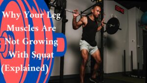 Why Your Leg Muscles Are Not Growing With Squat (Explained)